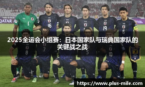 2025全运会小组赛：日本国家队与瑞典国家队的关键战之战