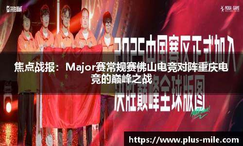 焦点战报：Major赛常规赛佛山电竞对阵重庆电竞的巅峰之战